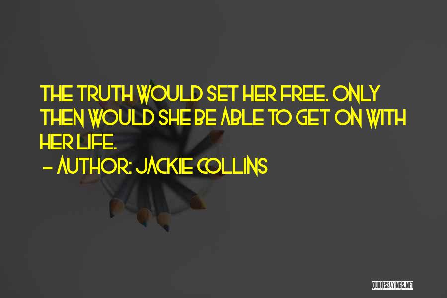 Jackie Collins Quotes: The Truth Would Set Her Free. Only Then Would She Be Able To Get On With Her Life.
