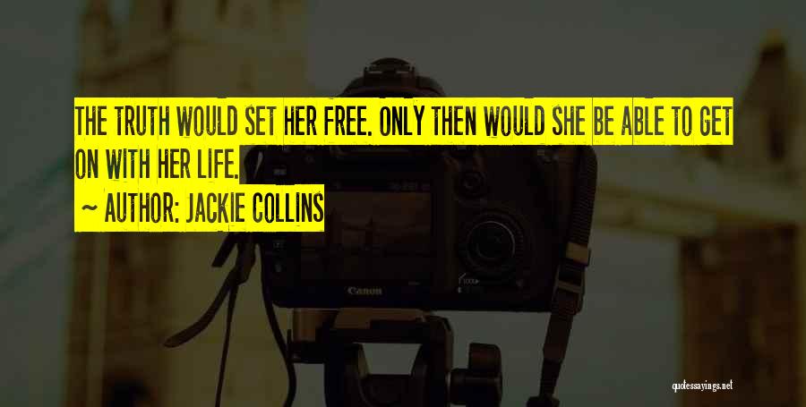 Jackie Collins Quotes: The Truth Would Set Her Free. Only Then Would She Be Able To Get On With Her Life.