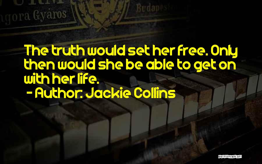 Jackie Collins Quotes: The Truth Would Set Her Free. Only Then Would She Be Able To Get On With Her Life.