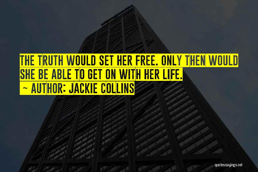 Jackie Collins Quotes: The Truth Would Set Her Free. Only Then Would She Be Able To Get On With Her Life.