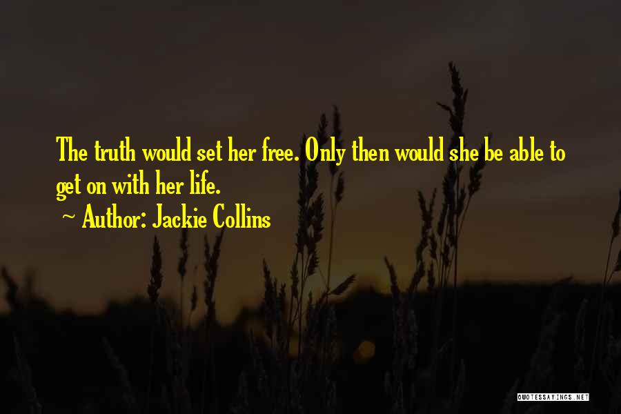 Jackie Collins Quotes: The Truth Would Set Her Free. Only Then Would She Be Able To Get On With Her Life.