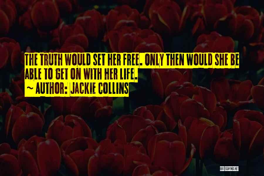 Jackie Collins Quotes: The Truth Would Set Her Free. Only Then Would She Be Able To Get On With Her Life.