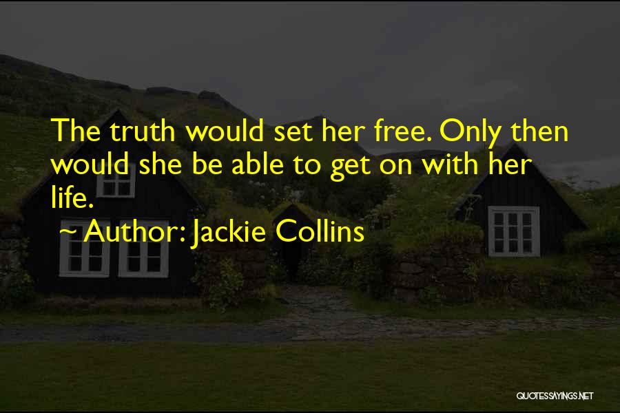 Jackie Collins Quotes: The Truth Would Set Her Free. Only Then Would She Be Able To Get On With Her Life.