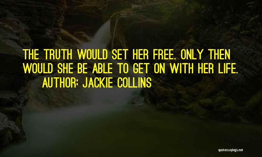 Jackie Collins Quotes: The Truth Would Set Her Free. Only Then Would She Be Able To Get On With Her Life.