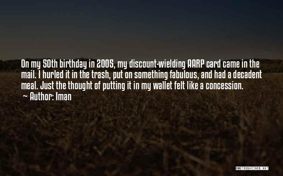 Iman Quotes: On My 50th Birthday In 2005, My Discount-wielding Aarp Card Came In The Mail. I Hurled It In The Trash,