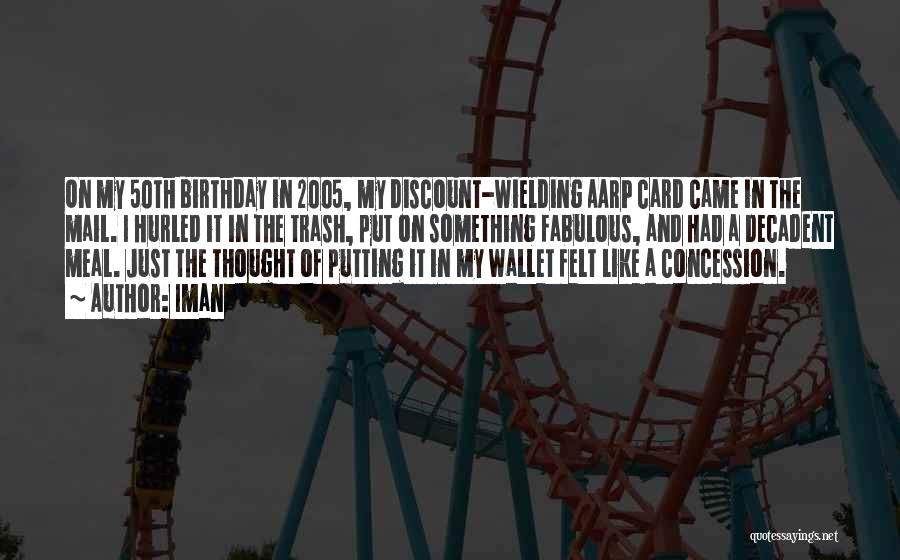 Iman Quotes: On My 50th Birthday In 2005, My Discount-wielding Aarp Card Came In The Mail. I Hurled It In The Trash,