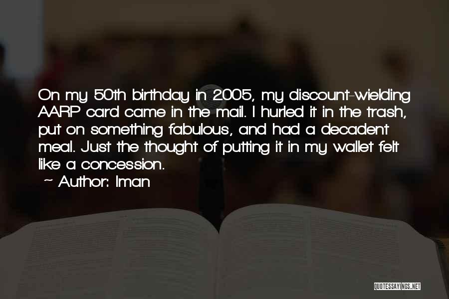 Iman Quotes: On My 50th Birthday In 2005, My Discount-wielding Aarp Card Came In The Mail. I Hurled It In The Trash,