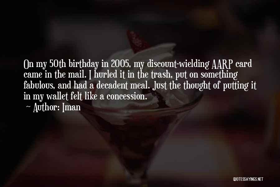 Iman Quotes: On My 50th Birthday In 2005, My Discount-wielding Aarp Card Came In The Mail. I Hurled It In The Trash,