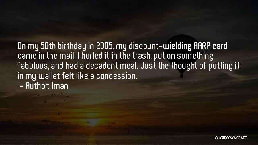 Iman Quotes: On My 50th Birthday In 2005, My Discount-wielding Aarp Card Came In The Mail. I Hurled It In The Trash,