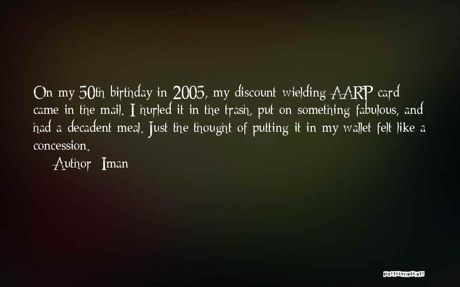 Iman Quotes: On My 50th Birthday In 2005, My Discount-wielding Aarp Card Came In The Mail. I Hurled It In The Trash,