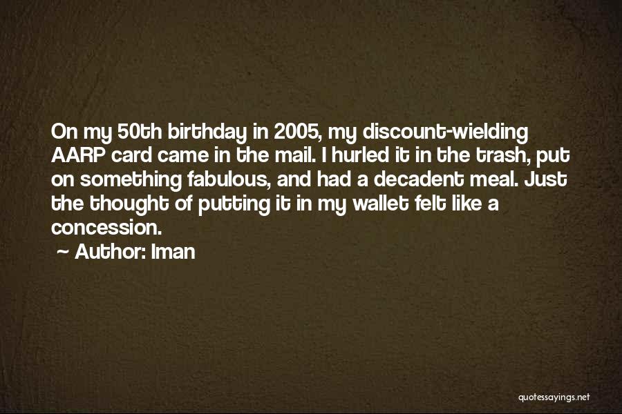 Iman Quotes: On My 50th Birthday In 2005, My Discount-wielding Aarp Card Came In The Mail. I Hurled It In The Trash,