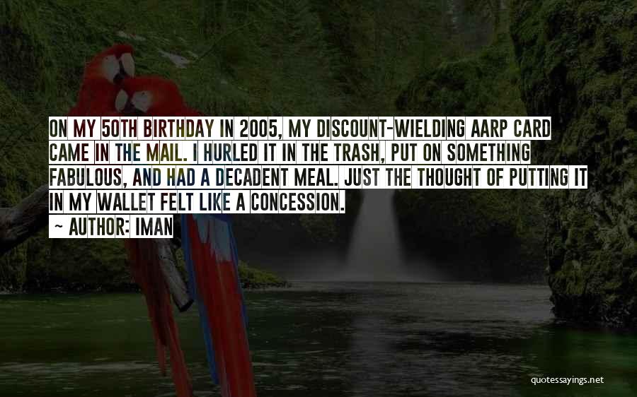 Iman Quotes: On My 50th Birthday In 2005, My Discount-wielding Aarp Card Came In The Mail. I Hurled It In The Trash,