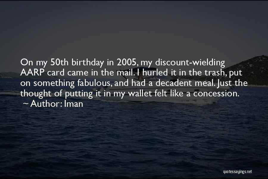 Iman Quotes: On My 50th Birthday In 2005, My Discount-wielding Aarp Card Came In The Mail. I Hurled It In The Trash,