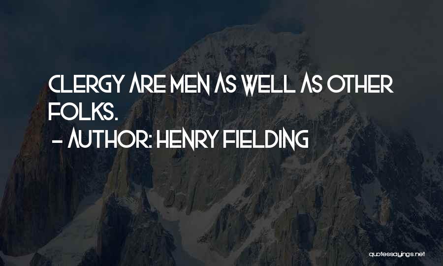 Henry Fielding Quotes: Clergy Are Men As Well As Other Folks.