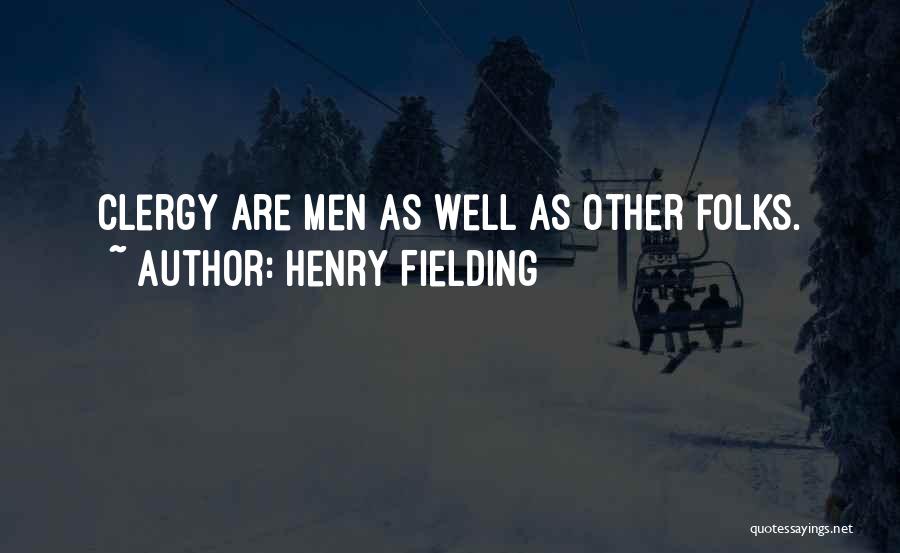 Henry Fielding Quotes: Clergy Are Men As Well As Other Folks.