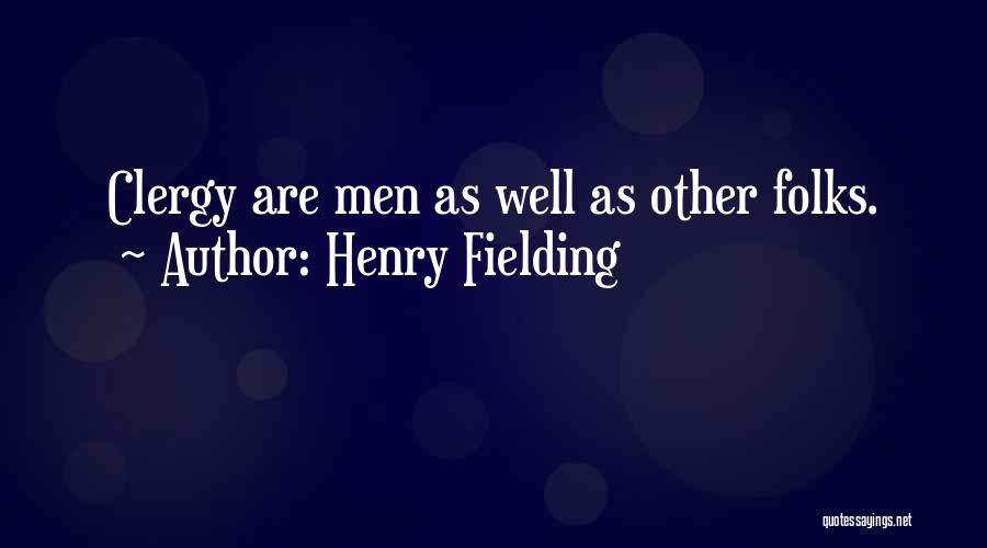 Henry Fielding Quotes: Clergy Are Men As Well As Other Folks.