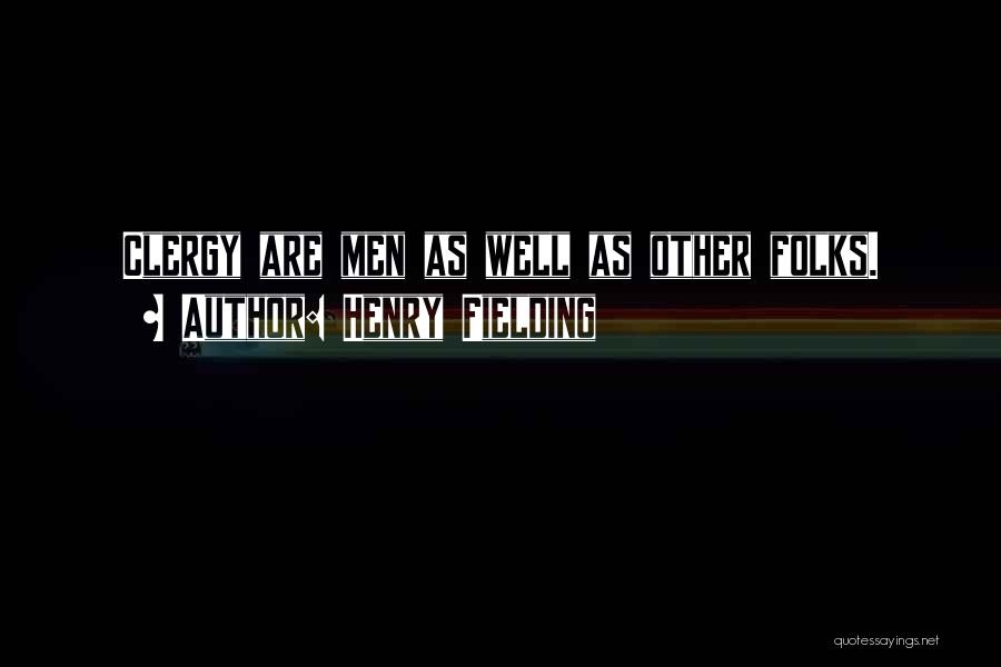 Henry Fielding Quotes: Clergy Are Men As Well As Other Folks.