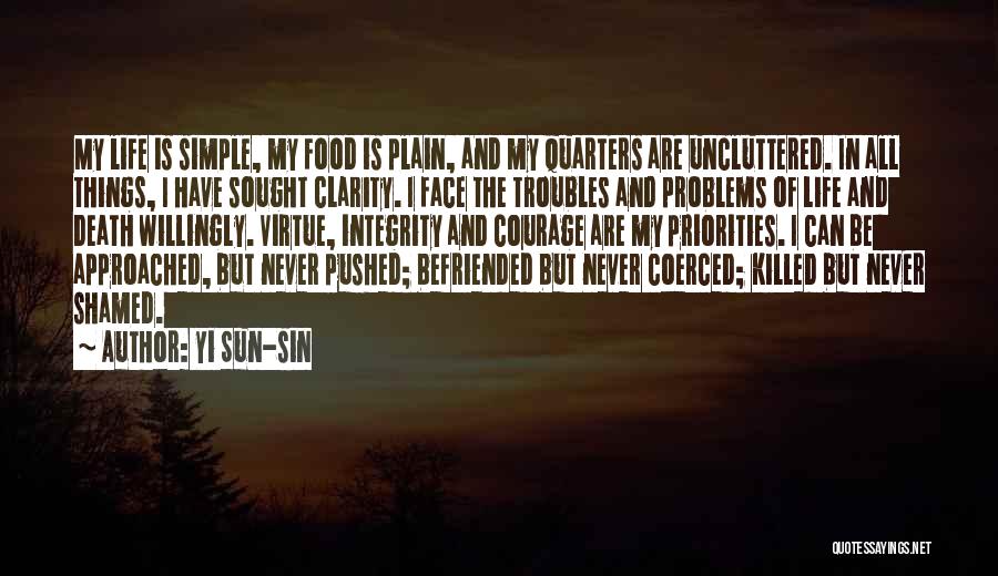 Yi Sun-sin Quotes: My Life Is Simple, My Food Is Plain, And My Quarters Are Uncluttered. In All Things, I Have Sought Clarity.