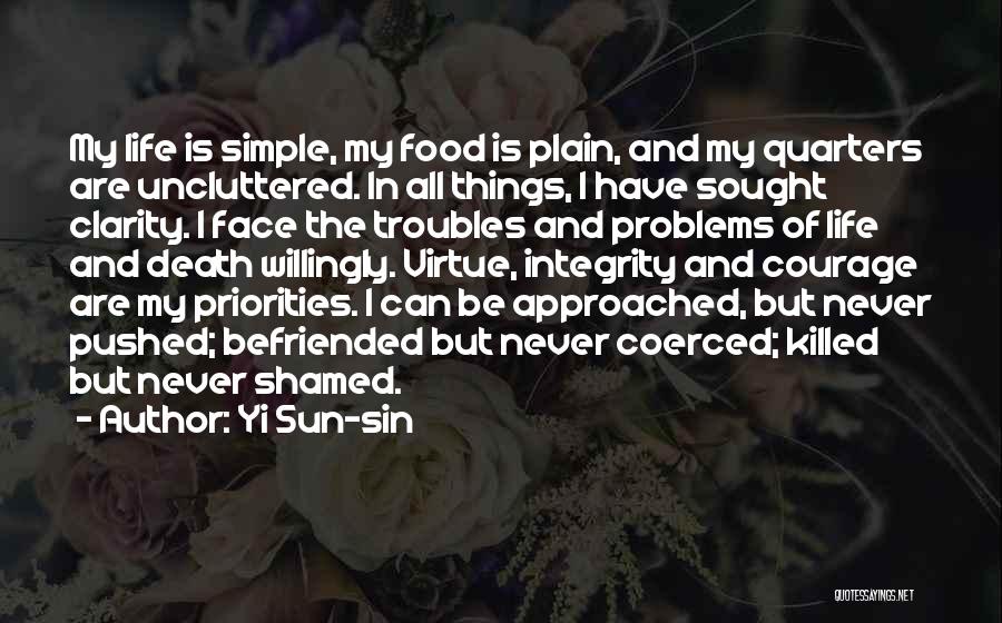 Yi Sun-sin Quotes: My Life Is Simple, My Food Is Plain, And My Quarters Are Uncluttered. In All Things, I Have Sought Clarity.