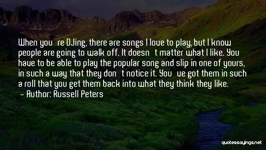 Russell Peters Quotes: When You're Djing, There Are Songs I Love To Play, But I Know People Are Going To Walk Off. It