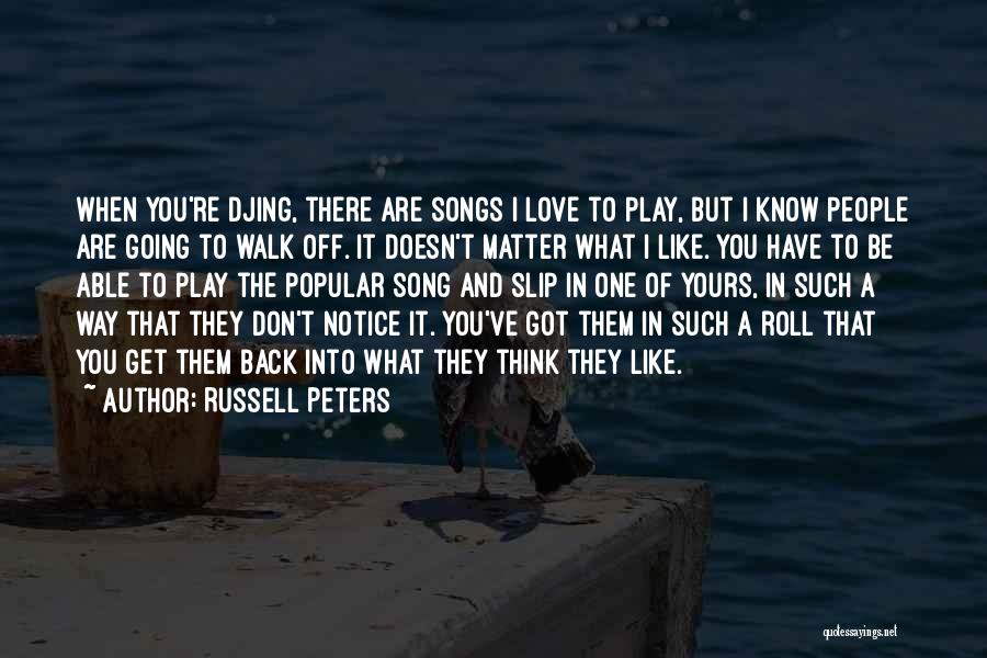 Russell Peters Quotes: When You're Djing, There Are Songs I Love To Play, But I Know People Are Going To Walk Off. It