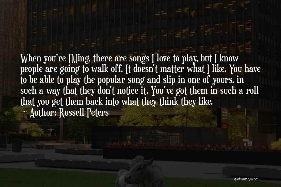 Russell Peters Quotes: When You're Djing, There Are Songs I Love To Play, But I Know People Are Going To Walk Off. It