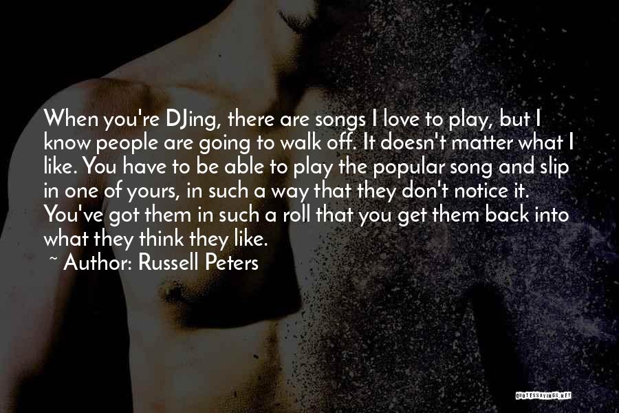 Russell Peters Quotes: When You're Djing, There Are Songs I Love To Play, But I Know People Are Going To Walk Off. It