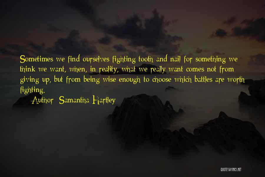 Samantha Hartley Quotes: Sometimes We Find Ourselves Fighting Tooth And Nail For Something We Think We Want, When, In Reality, What We Really