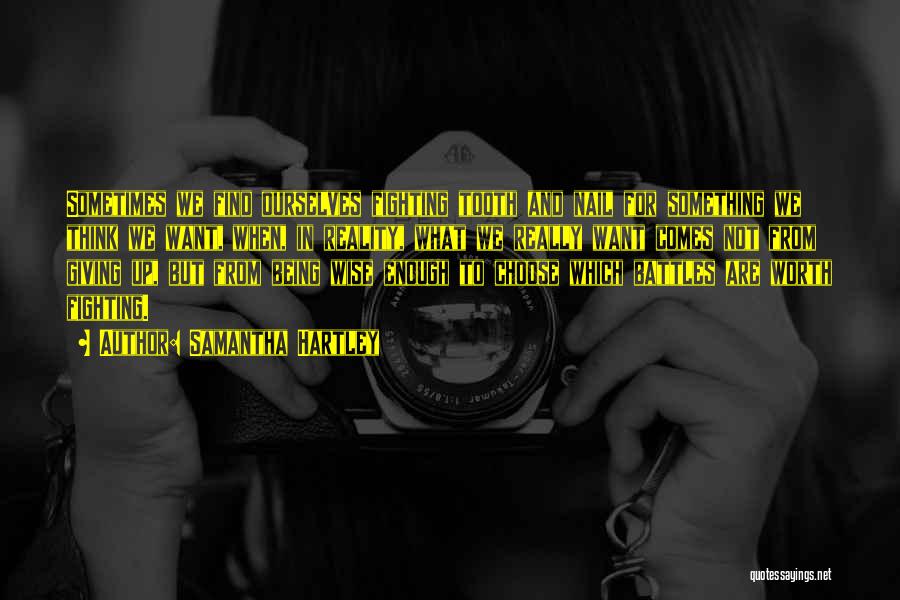 Samantha Hartley Quotes: Sometimes We Find Ourselves Fighting Tooth And Nail For Something We Think We Want, When, In Reality, What We Really