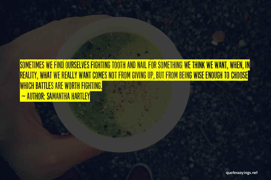 Samantha Hartley Quotes: Sometimes We Find Ourselves Fighting Tooth And Nail For Something We Think We Want, When, In Reality, What We Really