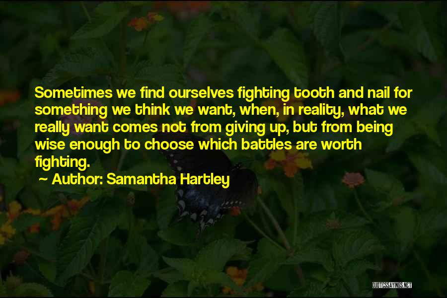 Samantha Hartley Quotes: Sometimes We Find Ourselves Fighting Tooth And Nail For Something We Think We Want, When, In Reality, What We Really