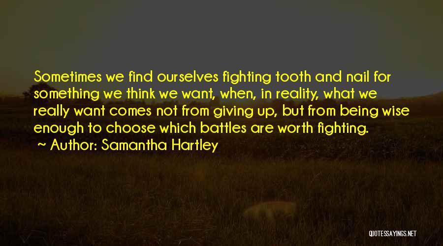 Samantha Hartley Quotes: Sometimes We Find Ourselves Fighting Tooth And Nail For Something We Think We Want, When, In Reality, What We Really