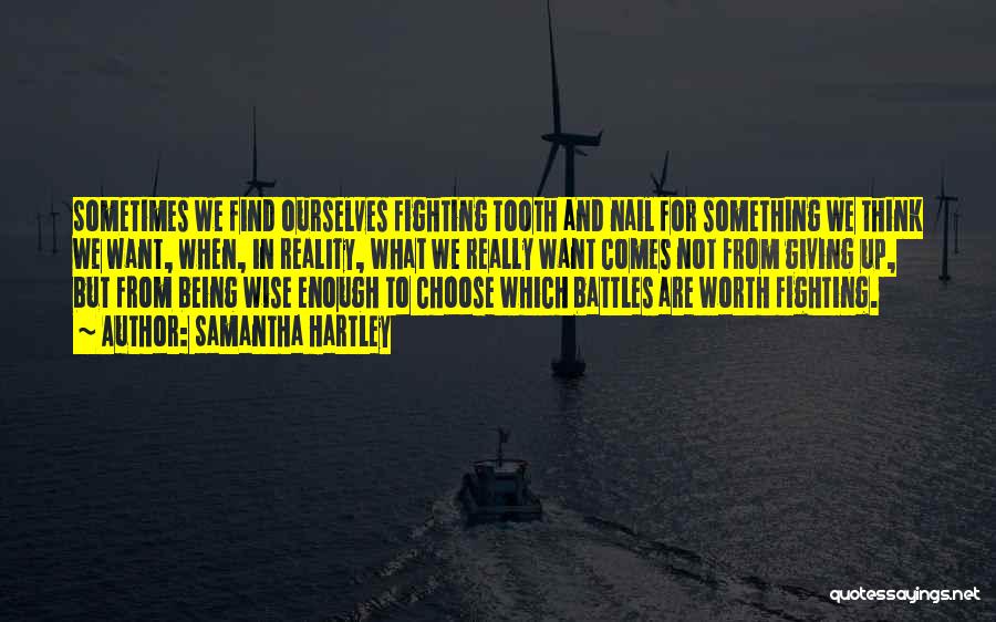 Samantha Hartley Quotes: Sometimes We Find Ourselves Fighting Tooth And Nail For Something We Think We Want, When, In Reality, What We Really