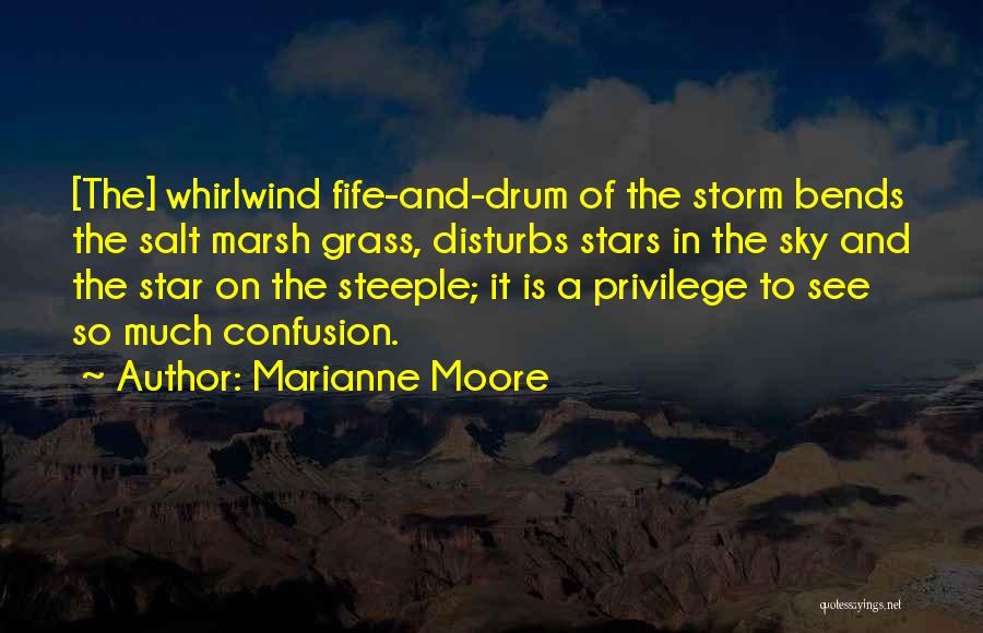 Marianne Moore Quotes: [the] Whirlwind Fife-and-drum Of The Storm Bends The Salt Marsh Grass, Disturbs Stars In The Sky And The Star On