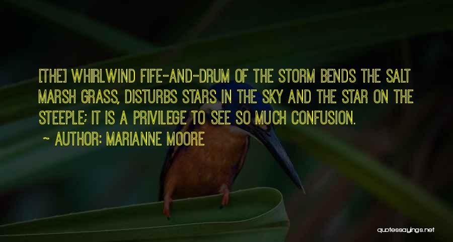 Marianne Moore Quotes: [the] Whirlwind Fife-and-drum Of The Storm Bends The Salt Marsh Grass, Disturbs Stars In The Sky And The Star On