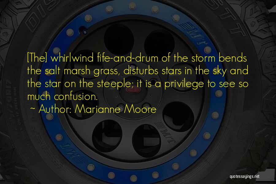 Marianne Moore Quotes: [the] Whirlwind Fife-and-drum Of The Storm Bends The Salt Marsh Grass, Disturbs Stars In The Sky And The Star On