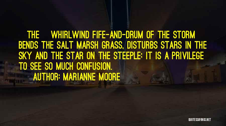 Marianne Moore Quotes: [the] Whirlwind Fife-and-drum Of The Storm Bends The Salt Marsh Grass, Disturbs Stars In The Sky And The Star On