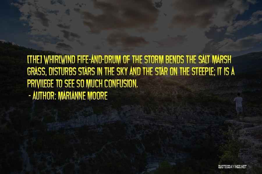 Marianne Moore Quotes: [the] Whirlwind Fife-and-drum Of The Storm Bends The Salt Marsh Grass, Disturbs Stars In The Sky And The Star On