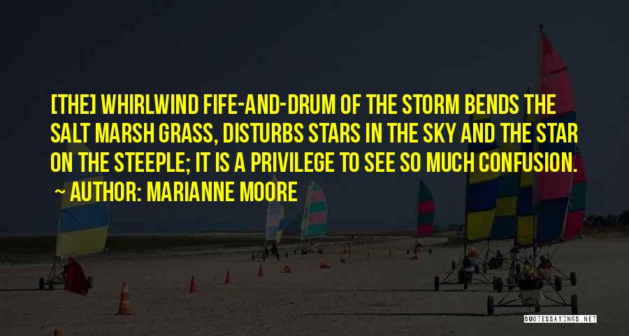 Marianne Moore Quotes: [the] Whirlwind Fife-and-drum Of The Storm Bends The Salt Marsh Grass, Disturbs Stars In The Sky And The Star On