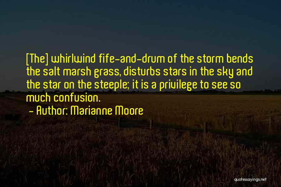 Marianne Moore Quotes: [the] Whirlwind Fife-and-drum Of The Storm Bends The Salt Marsh Grass, Disturbs Stars In The Sky And The Star On