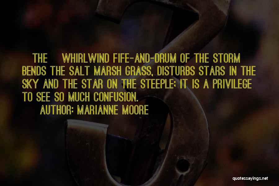 Marianne Moore Quotes: [the] Whirlwind Fife-and-drum Of The Storm Bends The Salt Marsh Grass, Disturbs Stars In The Sky And The Star On