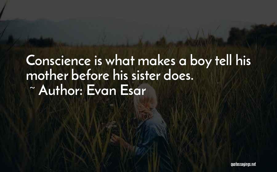 Evan Esar Quotes: Conscience Is What Makes A Boy Tell His Mother Before His Sister Does.