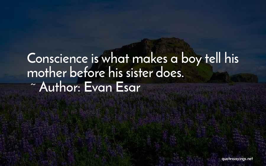 Evan Esar Quotes: Conscience Is What Makes A Boy Tell His Mother Before His Sister Does.