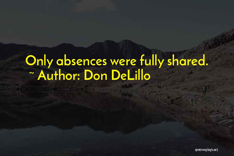 Don DeLillo Quotes: Only Absences Were Fully Shared.