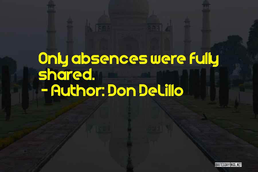Don DeLillo Quotes: Only Absences Were Fully Shared.