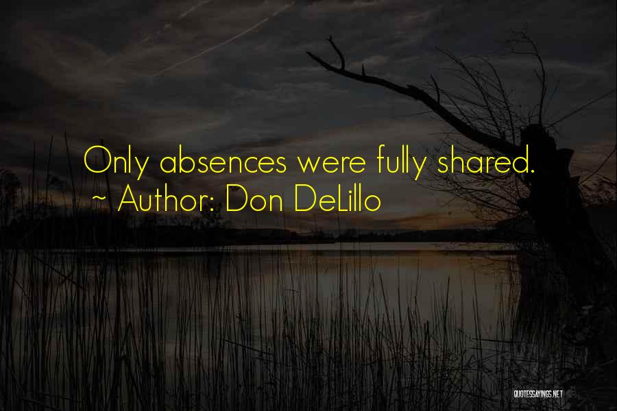 Don DeLillo Quotes: Only Absences Were Fully Shared.