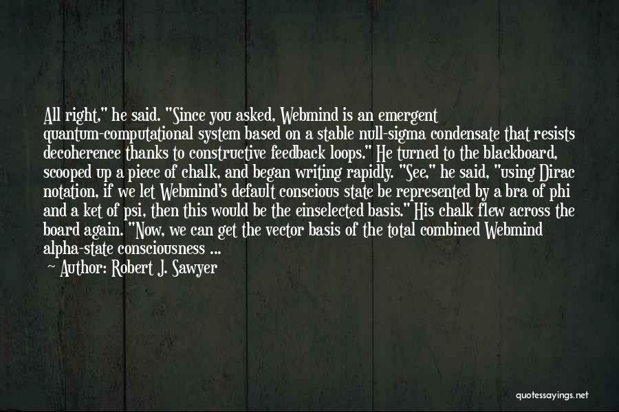 Robert J. Sawyer Quotes: All Right, He Said. Since You Asked, Webmind Is An Emergent Quantum-computational System Based On A Stable Null-sigma Condensate That