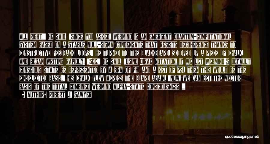 Robert J. Sawyer Quotes: All Right, He Said. Since You Asked, Webmind Is An Emergent Quantum-computational System Based On A Stable Null-sigma Condensate That