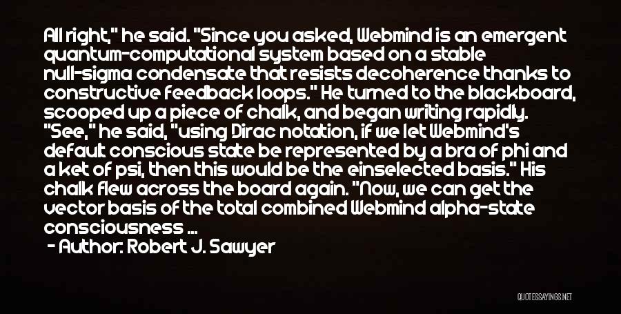 Robert J. Sawyer Quotes: All Right, He Said. Since You Asked, Webmind Is An Emergent Quantum-computational System Based On A Stable Null-sigma Condensate That