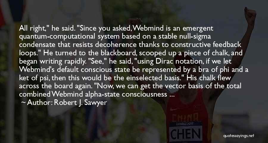 Robert J. Sawyer Quotes: All Right, He Said. Since You Asked, Webmind Is An Emergent Quantum-computational System Based On A Stable Null-sigma Condensate That